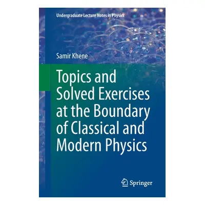 "Topics and Solved Exercises at the Boundary of Classical and Modern Physics" - "" ("Khene Samir