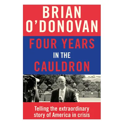 "Four Years in the Cauldron" - "The Gripping Story of an Irishman Making Sense of America" ("O'D