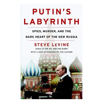 "Putin's Labyrinth: Spies, Murder, and the Dark Heart of the New Russia" - "" ("Levine Steve")(P