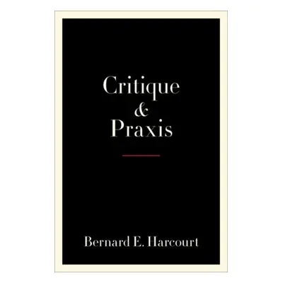 "Critique and Praxis" - "" ("Harcourt Bernard E.")(Paperback)