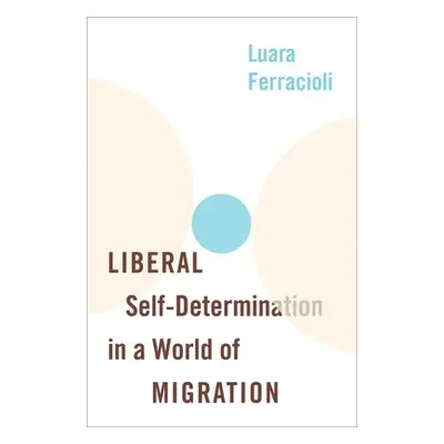 "Liberal Self-Determination in a World of Migration" - "" ("Ferracioli Luara")(Pevná vazba)