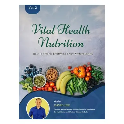 "Vital Health Nutrition: : How to Become Healthy in a Crazy Western Society" - "" ("Lee David S.