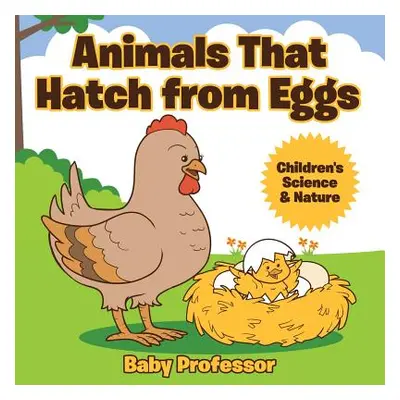 "Animals That Hatch from Eggs Children's Science & Nature" - "" ("Baby Professor")(Paperback)