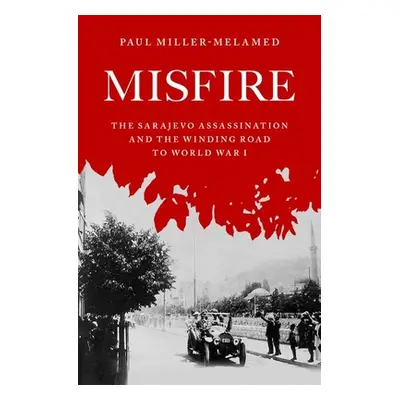 "Misfire: The Sarajevo Assassination and the Winding Road to World War I" - "" ("Miller-Melamed 