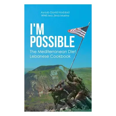 "I'm Possible: The Mediterranean Diet Lebanese Cookbook" - "" ("Haddad Wwii Iwo Jima Marine Ayou