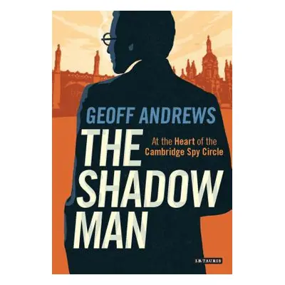 "The Shadow Man: At the Heart of the Cambridge Spy Circle" - "" ("Andrews Geoff")(Pevná vazba)