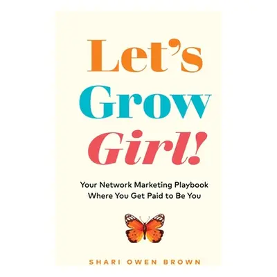 "Let's Grow, Girl!: Your Network Marketing Playbook Where You Get Paid to Be You" - "" ("Brown S