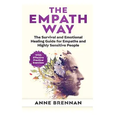 "The Empath Way: The Survival and Emotional Healing Guide for Empaths and Highly Sensitive Peopl