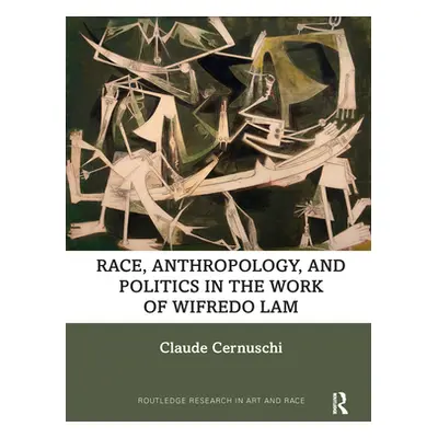 "Race, Anthropology, and Politics in the Work of Wifredo Lam" - "" ("Cernuschi Claude")(Paperbac