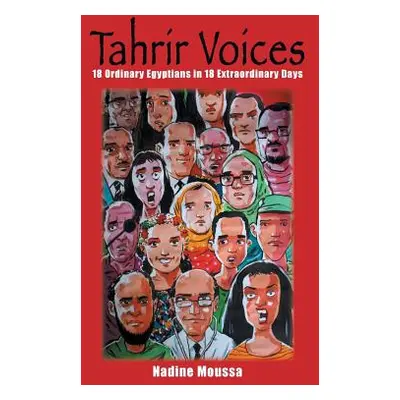 "Tahrir Voices: 18 Ordinary Egyptians in 18 Extraordinary Days" - "" ("Moussa Nadine")(Paperback