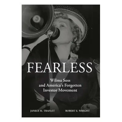 "Fearless: Wilma Soss and America's Forgotten Investor Movement" - "" ("Wright Robert E.")(Pevná