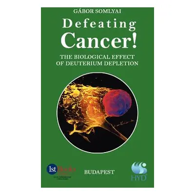 "Defeating Cancer!: The Biological Effect of Deuterium Depletion" - "" ("Somlyai Gabor")(Pevná v