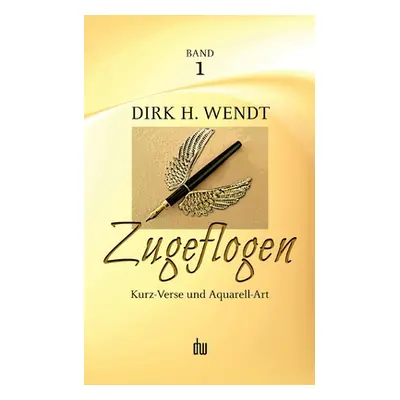 "Zugeflogen: Kurz-Verse und Aquarell-Art -- Band 1 der Trilogie" - "" ("Wendt Dirk H.")(Paperbac