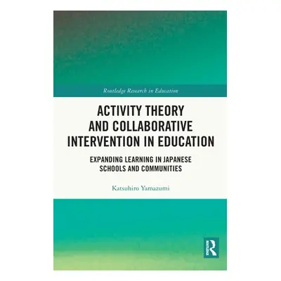 "Activity Theory and Collaborative Intervention in Education: Expanding Learning in Japanese Sch