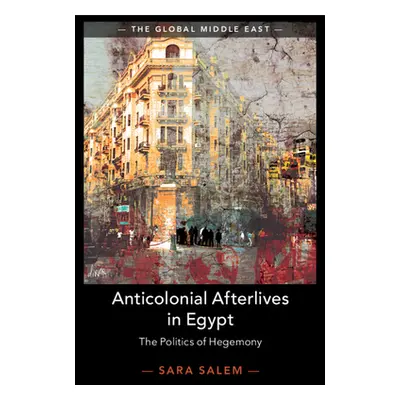 "Anticolonial Afterlives in Egypt: The Politics of Hegemony" - "" ("Salem Sara")(Paperback)