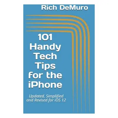 "101 Handy Tech Tips for the iPhone: Updated, Simplified and Revised for IOS 12" - "" ("Demuro R