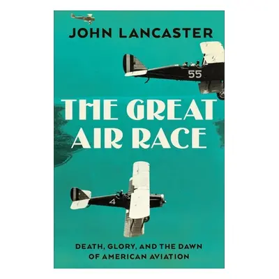 "The Great Air Race: Glory, Tragedy, and the Dawn of American Aviation" - "" ("Lancaster John")(