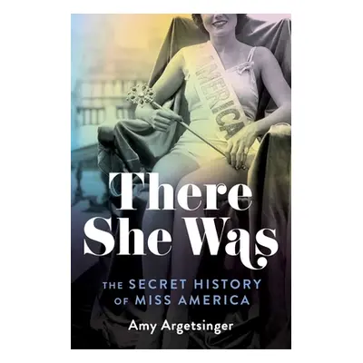 "There She Was: The Secret History of Miss America" - "" ("Argetsinger Amy")(Paperback)