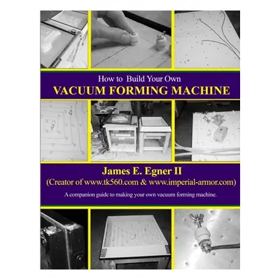 "Build Your Own Vacuum Form Machine" - "" ("Egner James E. II")(Paperback)