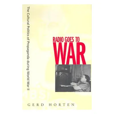 "Radio Goes to War: The Cultural Politics of Propaganda During World War II" - "" ("Horten Gerd"