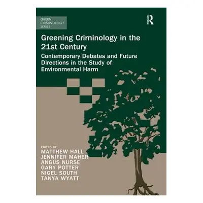 "Greening Criminology in the 21st Century: Contemporary Debates and Future Directions in the Stu