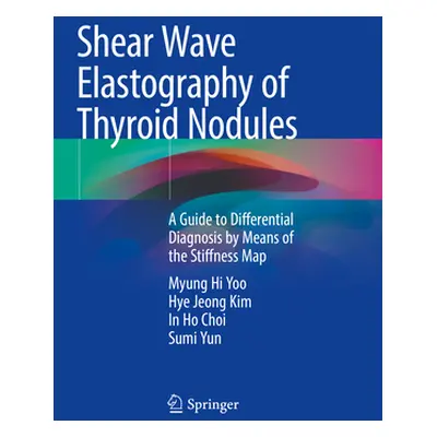 "Shear Wave Elastography of Thyroid Nodules: A Guide to Differential Diagnosis by Means of the S