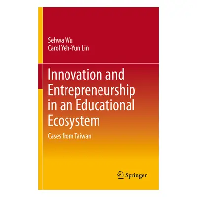 "Innovation and Entrepreneurship in an Educational Ecosystem: Cases from Taiwan" - "" ("Wu Sehwa