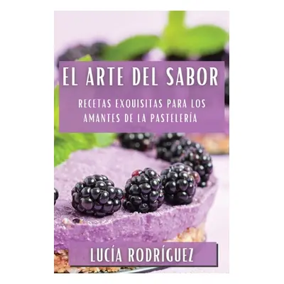 "El Arte del Sabor: Recetas Exquisitas para los Amantes de la Pastelera" - "" ("Rodrguez Luca")(