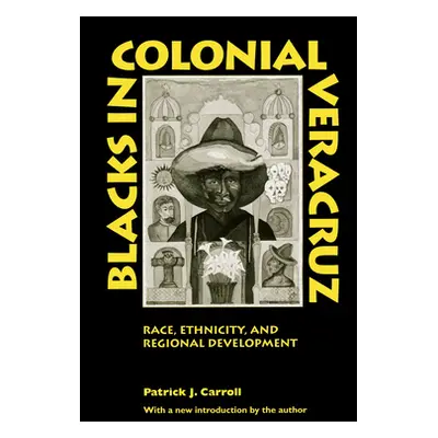 "Blacks in Colonial Veracruz: Race, Ethnicity, and Regional Development" - "" ("Carroll Patrick 