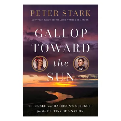 "Gallop Toward the Sun: Tecumseh and William Henry Harrison's Struggle for the Destiny of a Nati