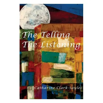 "The Telling, The Listening" - "" ("Clark-Sayles Catharine")(Paperback)