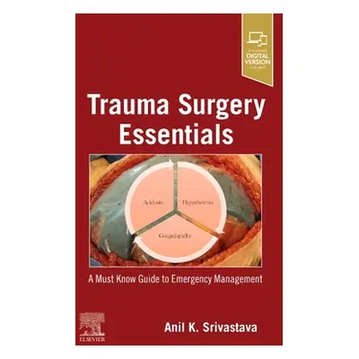 "Trauma Surgery Essentials: A Must-Know Guide to Emergency Management" - "" ("Srivastava Anil K.