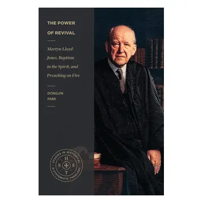 "The Power of Revival: Martyn Lloyd-Jones, Baptism in the Spirit, and Preaching on Fire" - "" ("