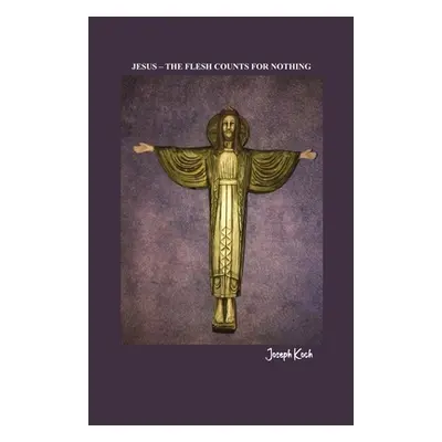 "Jesus - The Flesh Counts for Nothing" - "" ("Koch Joseph")(Paperback)