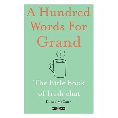 "A Hundred Words for Grand: The Little Book of Irish Chat" - "" ("McGann Kunak")(Pevná vazba)