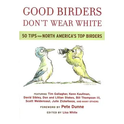 "Good Birders Don't Wear White: 50 Tips from North America's Top Birders" - "" ("White Lisa A.")