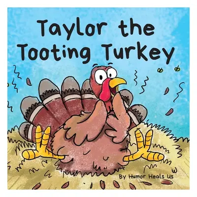 "Taylor the Tooting Turkey: A Story About a Turkey Who Toots (Farts)" - "" ("Heals Us Humor")(Pa