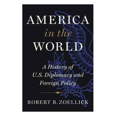 "America in the World: A History of U.S. Diplomacy and Foreign Policy" - "" ("Zoellick Robert B.