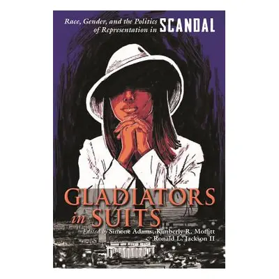 "Gladiators in Suits: Race, Gender, and the Politics of Representation in Scandal" - "" ("Adams 