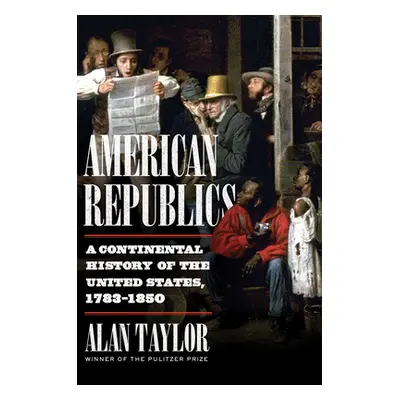 "American Republics: A Continental History of the United States, 1783-1850" - "" ("Taylor Alan")