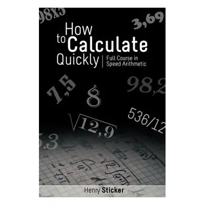 "How to Calculate Quickly: Full Course in Speed Arithmetic" - "" ("Sticker Henry")(Paperback)