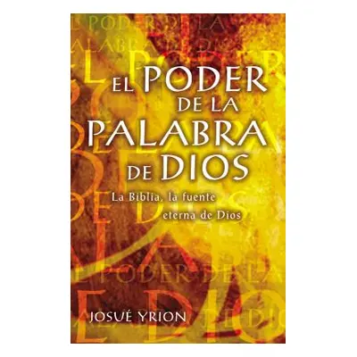 "El Poder de la Palabra de Dios: La Biblia, La Fuente Eterna de Dios" - "" ("Yrion Josu")(Paperb