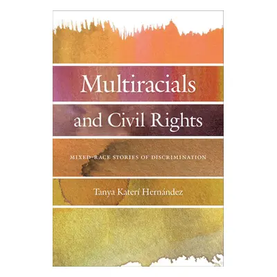 "Multiracials and Civil Rights: Mixed-Race Stories of Discrimination" - "" ("Hernandez Tanya Kat