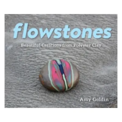 "Flowstones: Beautiful Creations from Polymer Clay" - "" ("Goldin Amy")(Pevná vazba)