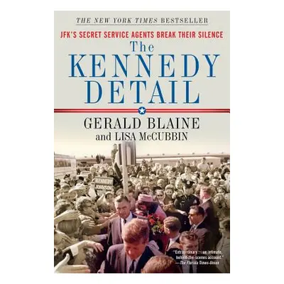 "The Kennedy Detail: Jfk's Secret Service Agents Break Their Silence" - "" ("Blaine Gerald")(Pap