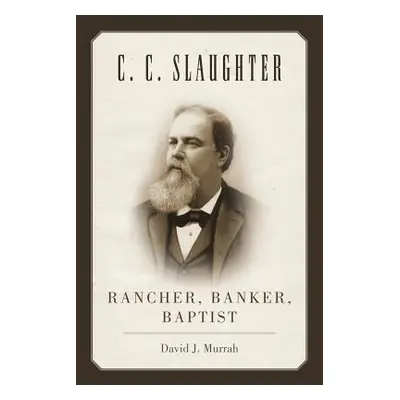 "C.C. Slaughter: Rancher, Banker, Baptist" - "" ("Murrah David J.")(Paperback)