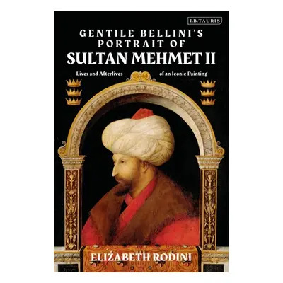 "Gentile Bellini's Portrait of Sultan Mehmed II: Lives and Afterlives of an Iconic Image" - "" (