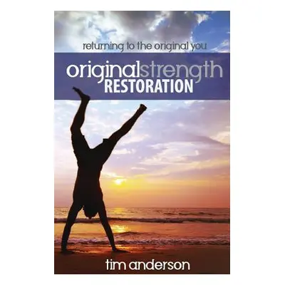 "Original Strength Restoration: Returning to the Original You" - "" ("Tim Anderson")(Paperback)