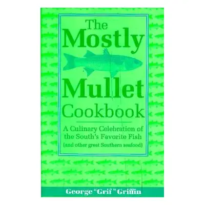 "The Mostly Mullet Cookbook: A Culinary Celebration of the South's Favorite Fish