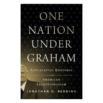 "One Nation Under Graham: Apocalyptic Rhetoric and American Exceptionalism" - "" ("Redding Jonat